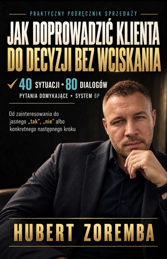 Okładka: Jak doprowadzić klienta do decyzji bez wciskania — Hubert Zoremba